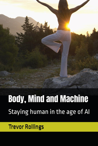 Body, Mind and Machine: Staying human in the age of AI (Empires of the Mind)