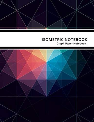 Isometric Notebook: Isometric Graph Paper Notebook,200 Pages Sized 8.5" x 11" Inches; Grid Of Equilateral Triangles Each Measuring .28