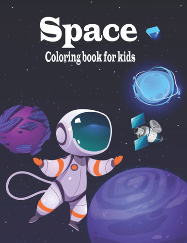 Space coloring book for kids: Fantastic Outer Space Coloring with Planets, Astronauts, Space Ships, Rockets.50 Pages of Rocket Ships & Coloring Fun for All Ages!