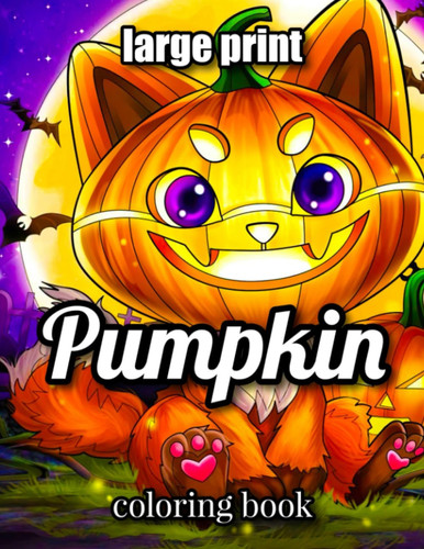 LARGE PRINT PUMPKIN COLORING BOOK: An Adult 50 Large Print Halloween Pumpkin coloring pages, featuring pumpkins, Cat, bats, and much more.